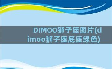 DIMOO狮子座图片(dimoo狮子座底座绿色)