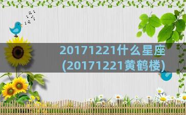 20171221什么星座(20171221黄鹤楼)