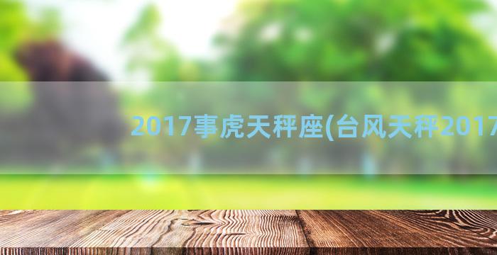 2017事虎天秤座(台风天秤2017)