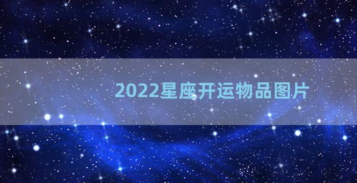 2022星座开运物品图片