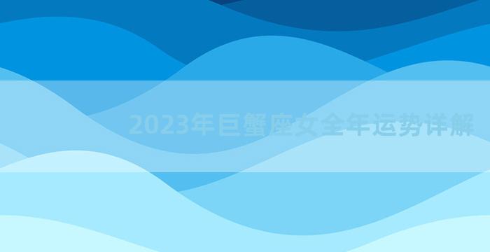 2023年巨蟹座女全年运势详解