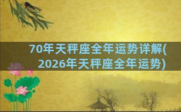 70年天秤座全年运势详解(2026年天秤座全年运势)
