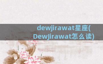 dewjirawat星座(DewJirawat怎么读)