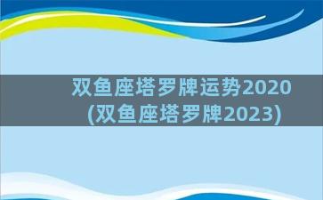 双鱼座塔罗牌运势2020(双鱼座塔罗牌2023)