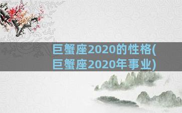 巨蟹座2020的性格(巨蟹座2020年事业)
